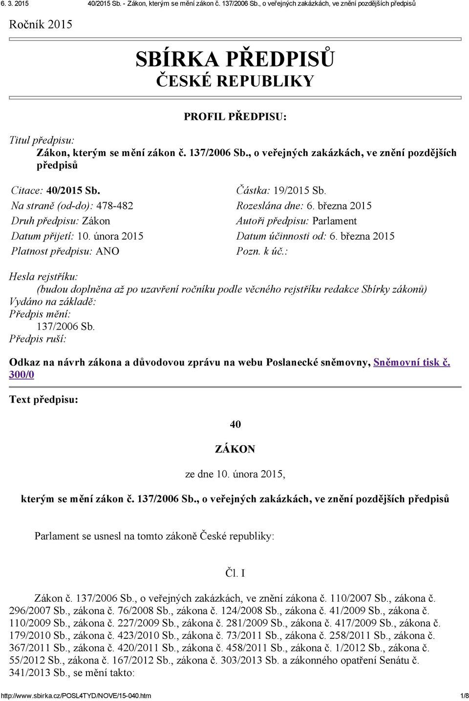 března 2015 Platnost předpisu: ANO Pozn. k úč.: Hesla rejstříku: (budou doplněna až po uzavření ročníku podle věcného rejstříku redakce Sbírky zákonů) Vydáno na základě: Předpis mění: 137/2006 Sb.