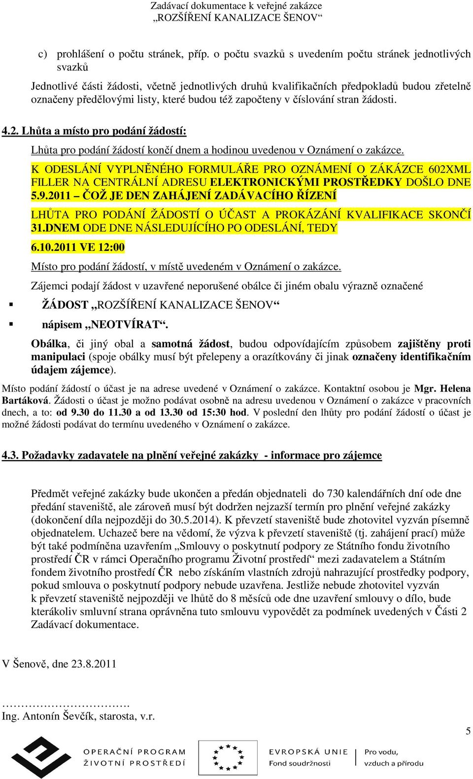 započteny v číslování stran žádosti. 4.2. Lhůta a místo pro podání žádostí: Lhůta pro podání žádostí končí dnem a hodinou uvedenou v Oznámení o zakázce.