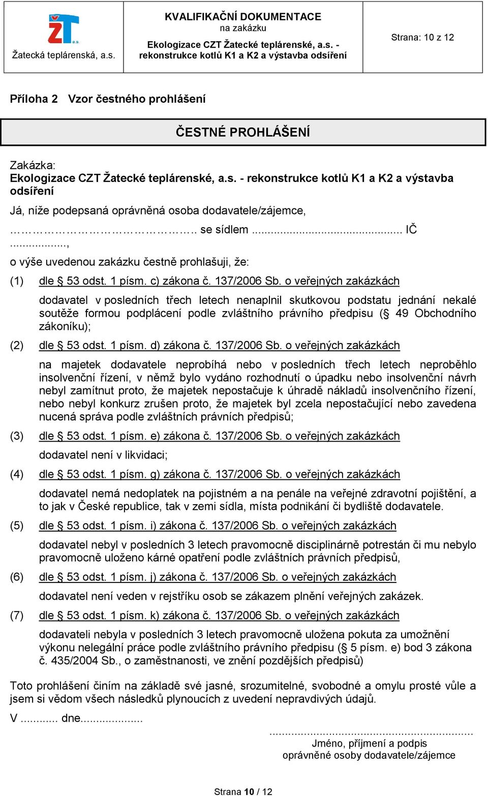 o veřejných zakázkách dodavatel v posledních třech letech nenaplnil skutkovou podstatu jednání nekalé soutěže formou podplácení podle zvláštního právního předpisu ( 49 Obchodního zákoníku); (2) dle