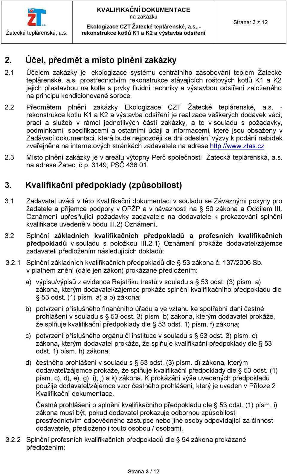 stému centrálního zásobování teplem Žatecké teplárenské, a.s. prostřednictvím rekonstrukce stávajících roštových kotlů K1 a K2 jejich přestavbou na kotle s prvky fluidní techniky a výstavbou odsíření založeného na principu kondicionované sorbce.