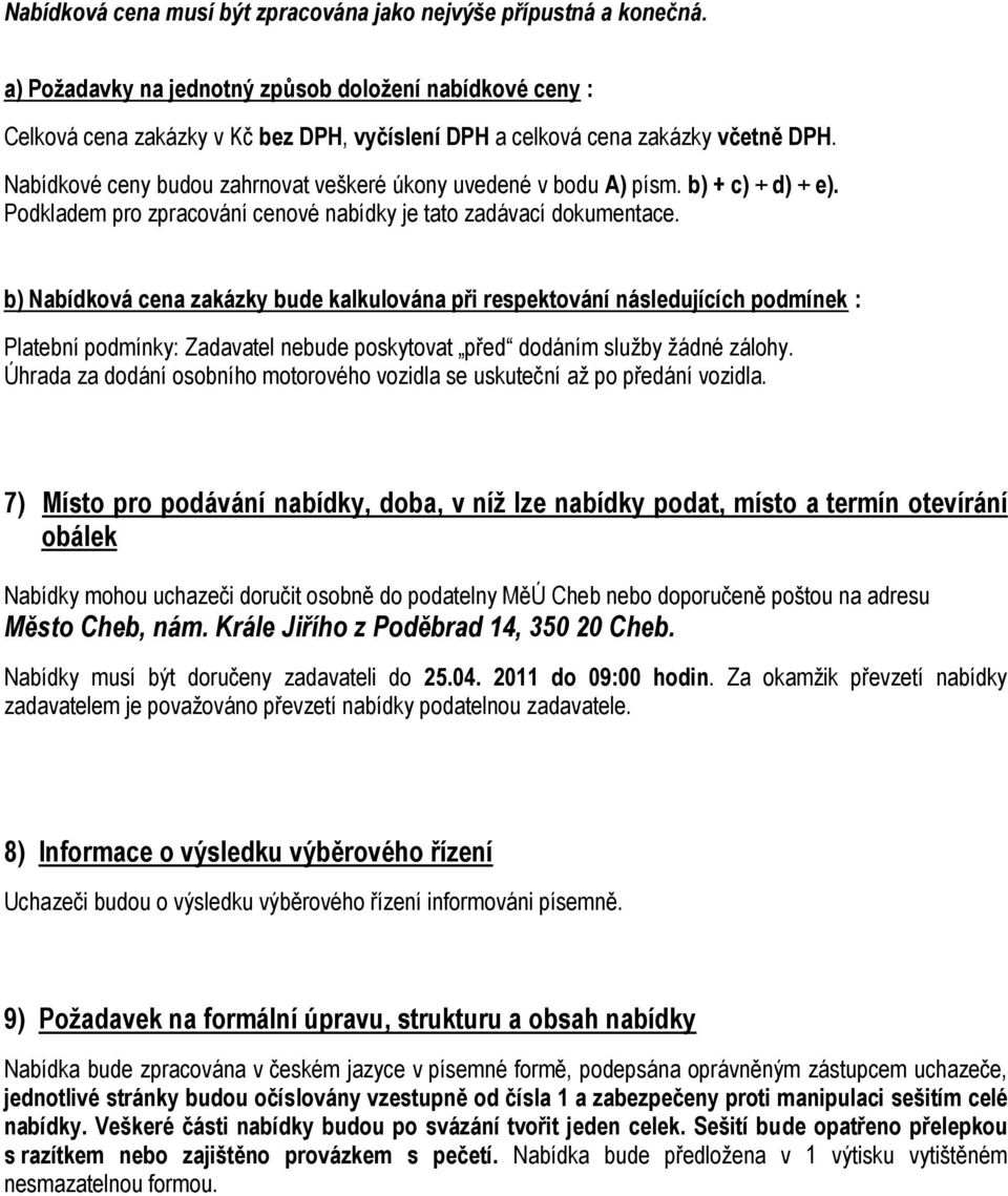 Nabídkové ceny budou zahrnovat veškeré úkony uvedené v bodu A) písm. b) + c) + d) + e). Podkladem pro zpracování cenové nabídky je tato zadávací dokumentace.