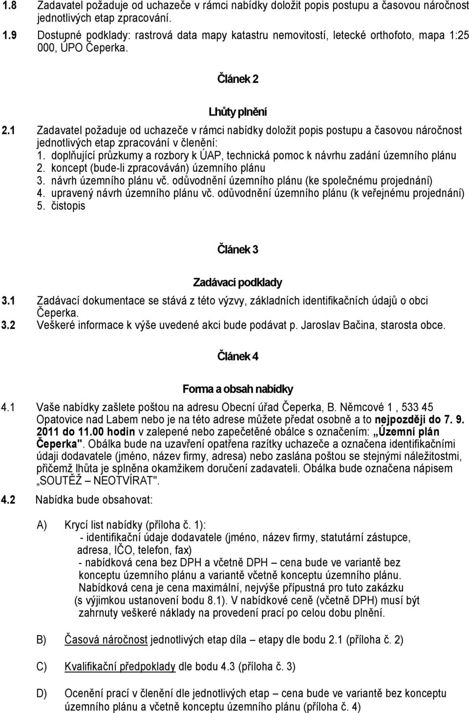 1 Zadavatel požaduje od uchazeče v rámci nabídky doložit popis postupu a časovou náročnost jednotlivých etap zpracování v členění: 1.