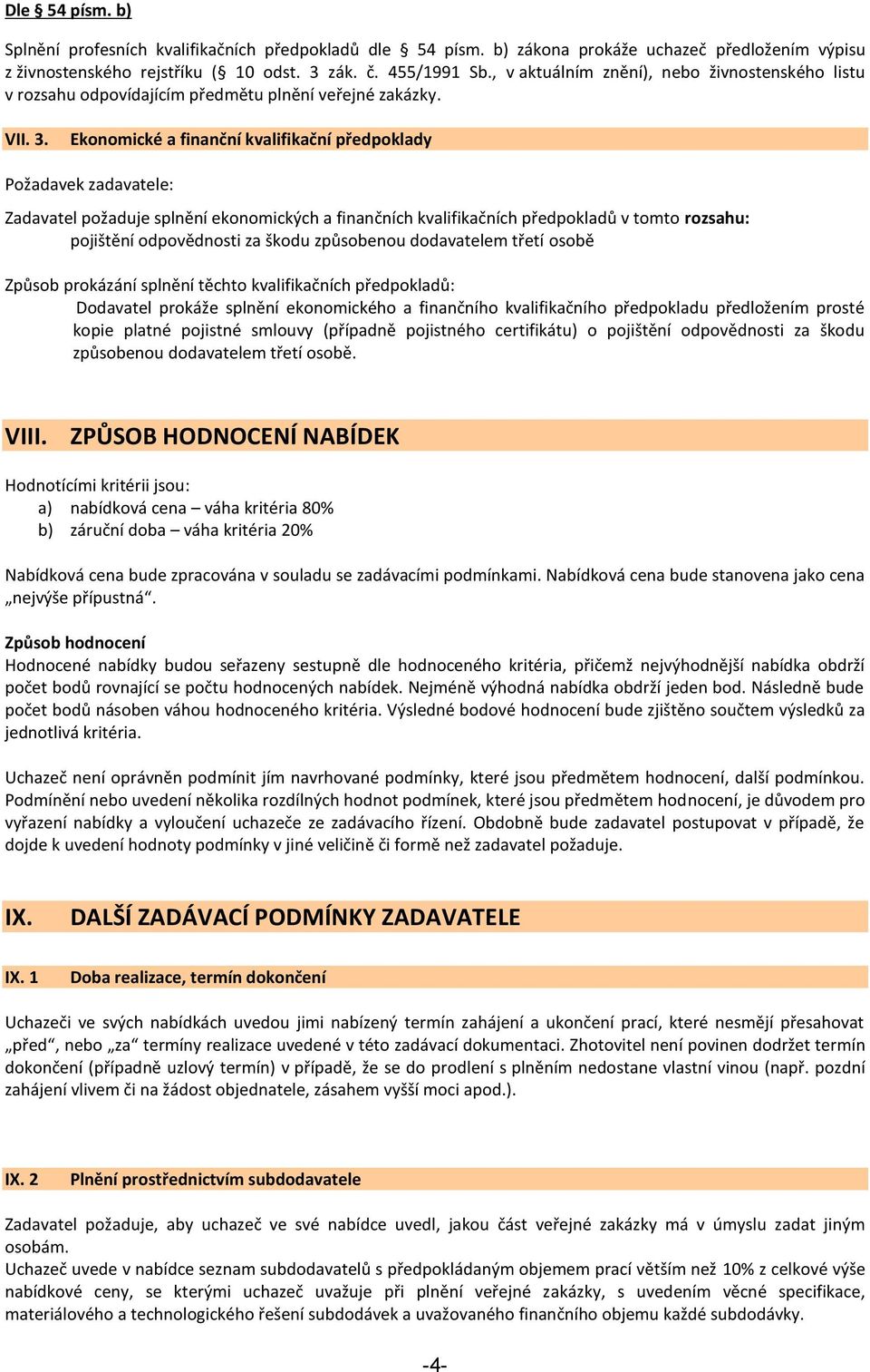 Ekonomické a finanční kvalifikační předpoklady Požadavek zadavatele: Zadavatel požaduje splnění ekonomických a finančních kvalifikačních předpokladů v tomto rozsahu: pojištění odpovědnosti za škodu