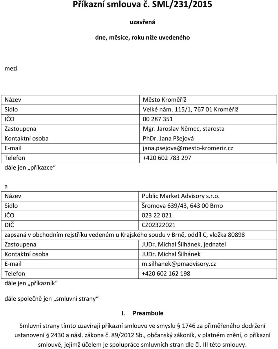 Michal Šilhánek, jednatel Kontaktní osoba E-mail JUDr. Michal Šilhánek m.silhanek@pmadvisory.cz Telefon +420 602 162 198 dále jen příkazník dále společně jen smluvní strany I.