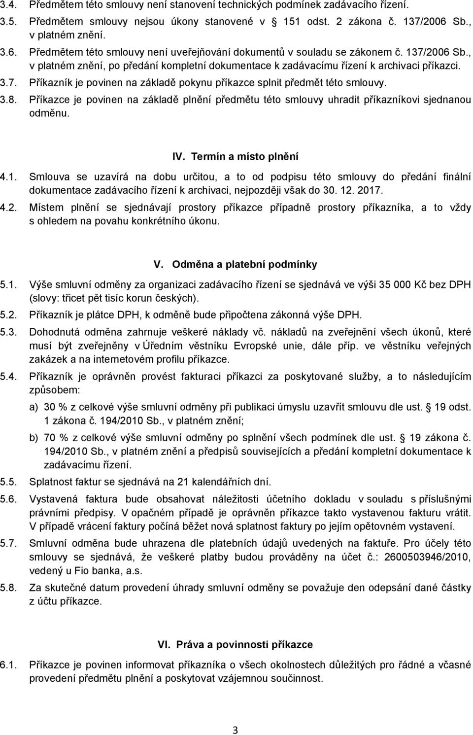 , v platném znění, po předání kompletní dokumentace k zadávacímu řízení k archivaci příkazci. 3.7. Příkazník je povinen na základě pokynu příkazce splnit předmět této smlouvy. 3.8.