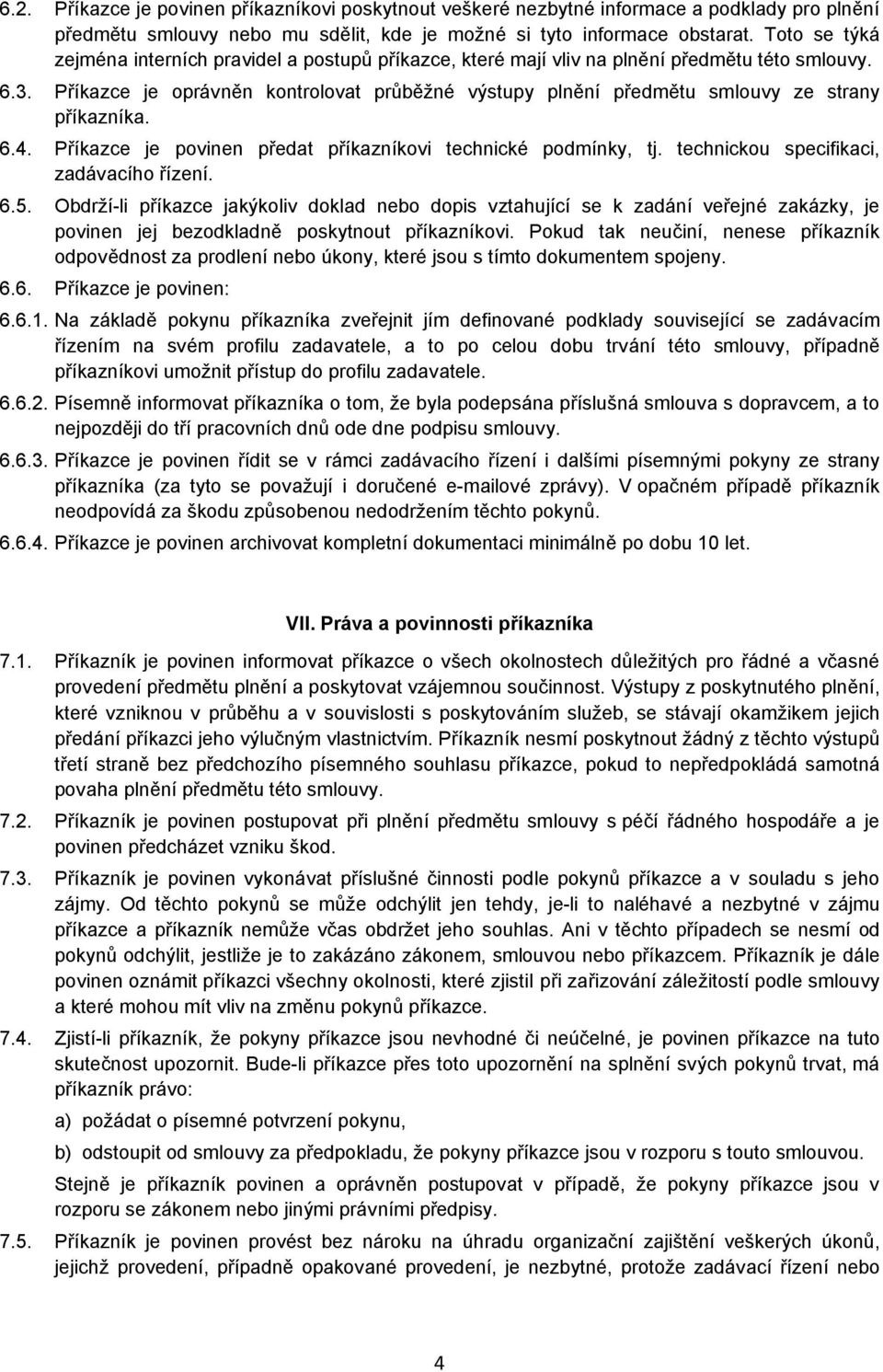 Příkazce je oprávněn kontrolovat průběžné výstupy plnění předmětu smlouvy ze strany příkazníka. 6.4. Příkazce je povinen předat příkazníkovi technické podmínky, tj.