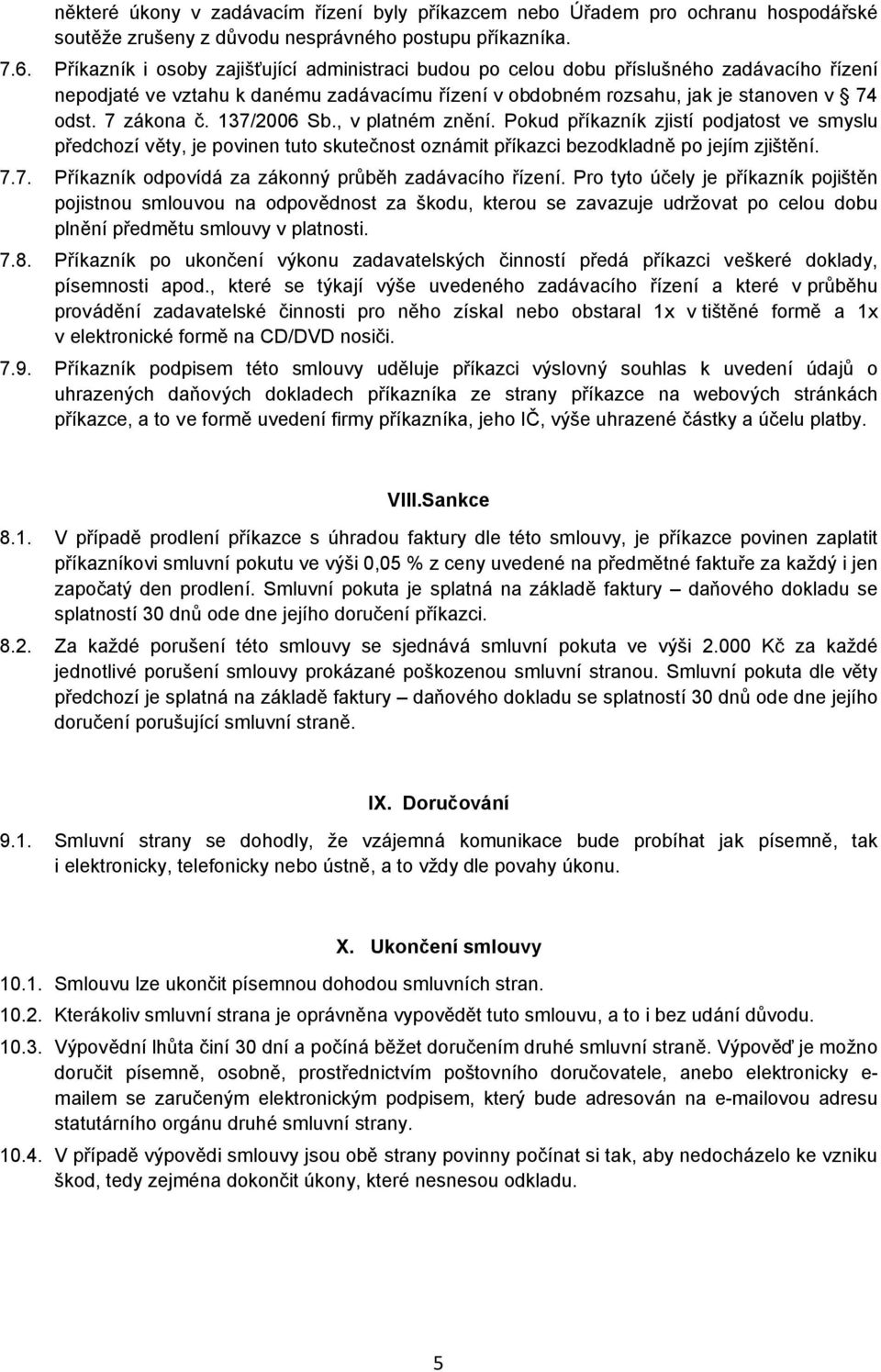 137/2006 Sb., v platném znění. Pokud příkazník zjistí podjatost ve smyslu předchozí věty, je povinen tuto skutečnost oznámit příkazci bezodkladně po jejím zjištění. 7.7. Příkazník odpovídá za zákonný průběh zadávacího řízení.