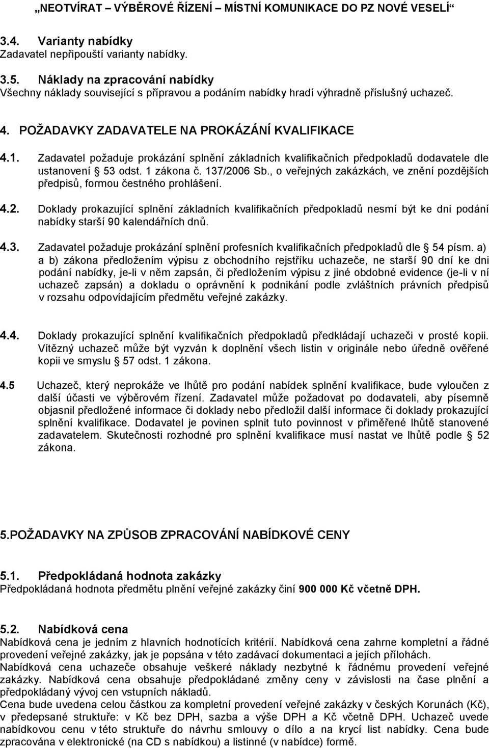 Zadavatel požaduje prokázání splnění základních kvalifikačních předpokladů dodavatele dle ustanovení 53 odst. 1 zákona č. 137/2006 Sb.