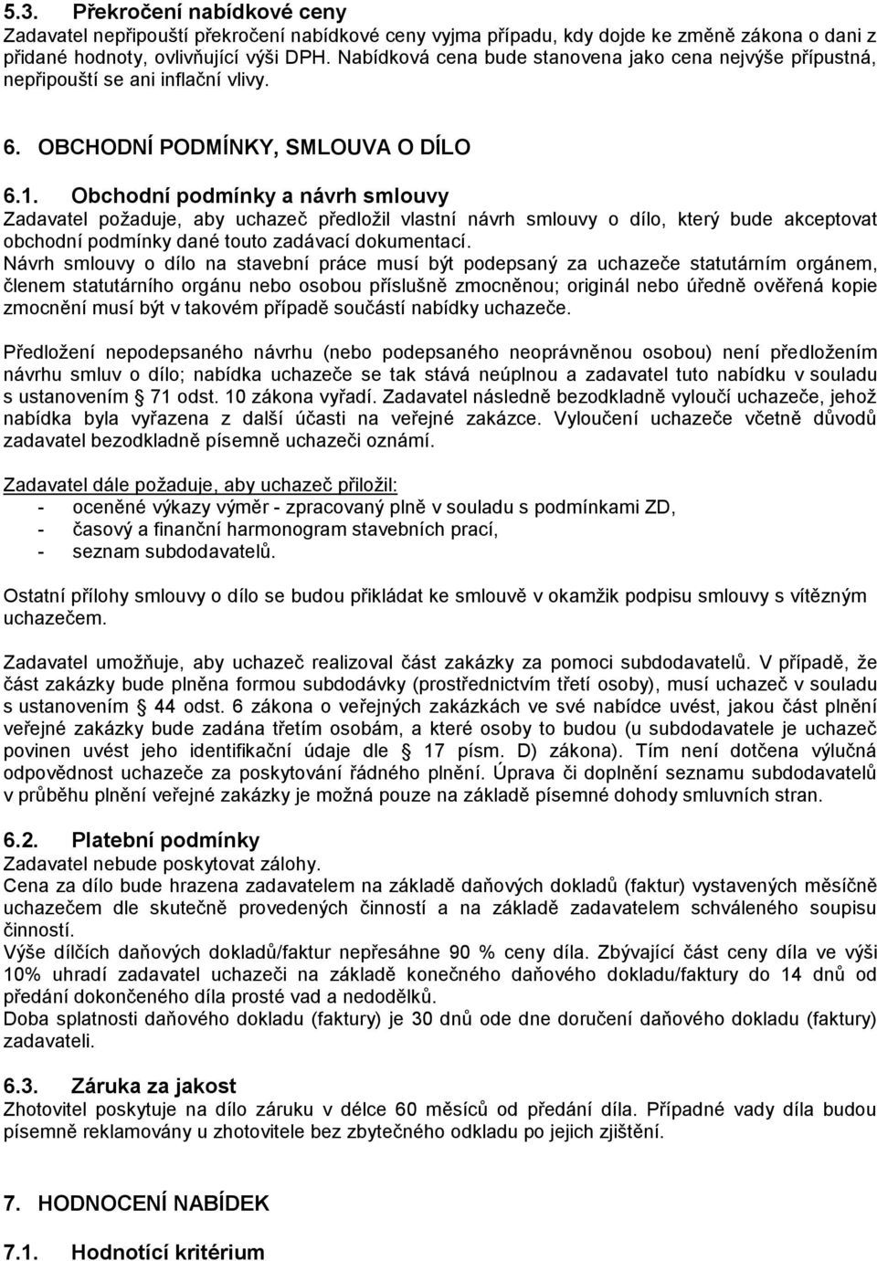 Obchodní podmínky a návrh smlouvy Zadavatel požaduje, aby uchazeč předložil vlastní návrh smlouvy o dílo, který bude akceptovat obchodní podmínky dané touto zadávací dokumentací.