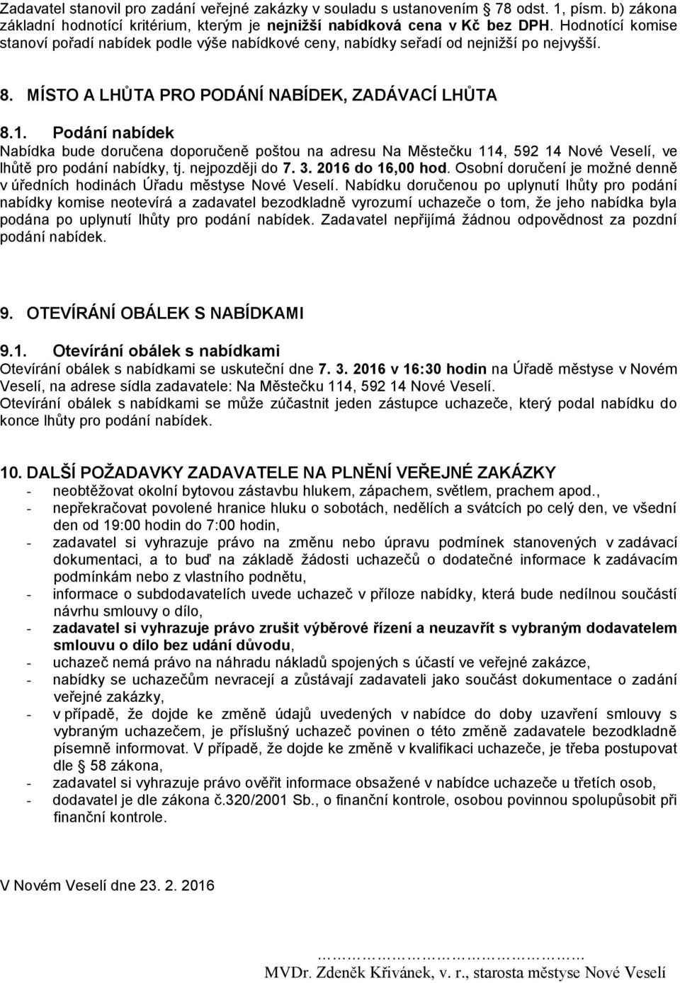 Podání nabídek Nabídka bude doručena doporučeně poštou na adresu Na Městečku 114, 592 14 Nové Veselí, ve lhůtě pro podání nabídky, tj. nejpozději do 7. 3. 2016 do 16,00 hod.