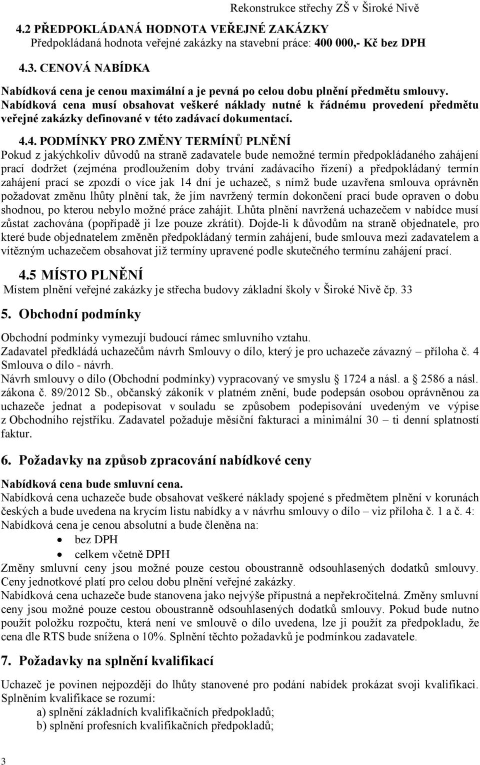 Nabídková cena musí obsahovat veškeré náklady nutné k řádnému provedení předmětu veřejné zakázky definované v této zadávací dokumentací. 4.