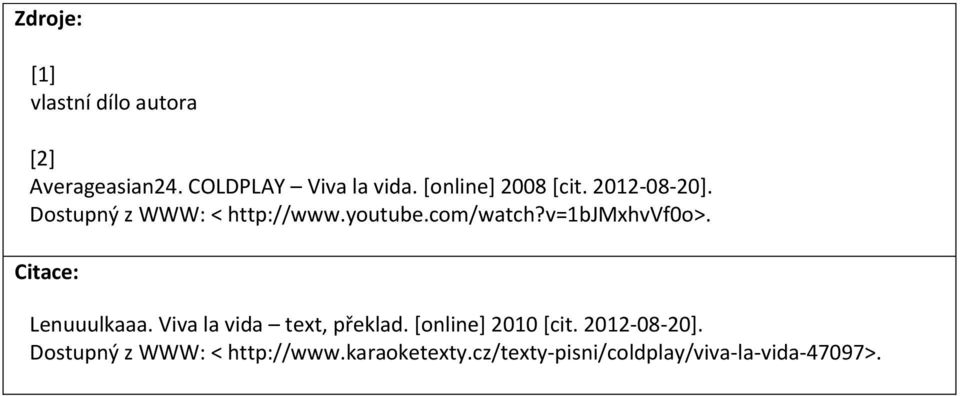 v=1bjmxhvvf0o>. Citace: Lenuuulkaaa. Viva la vida text, překlad. [online] 2010 [cit.
