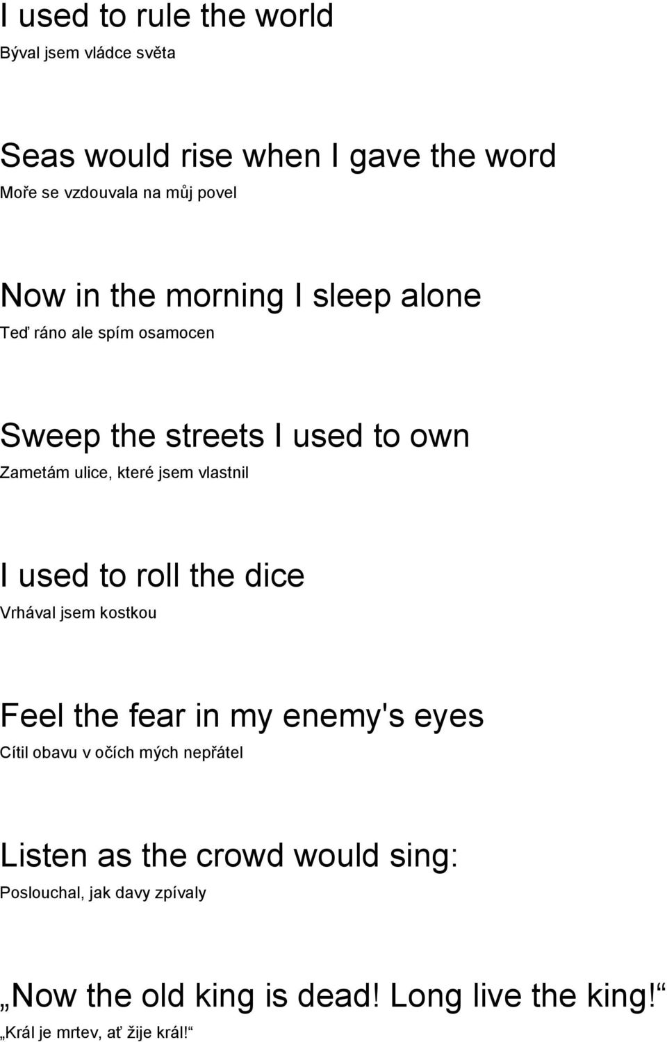 I used to roll the dice Vrhával jsem kostkou Feel the fear in my enemy's eyes Cítil obavu v očích mých nepřátel Listen as