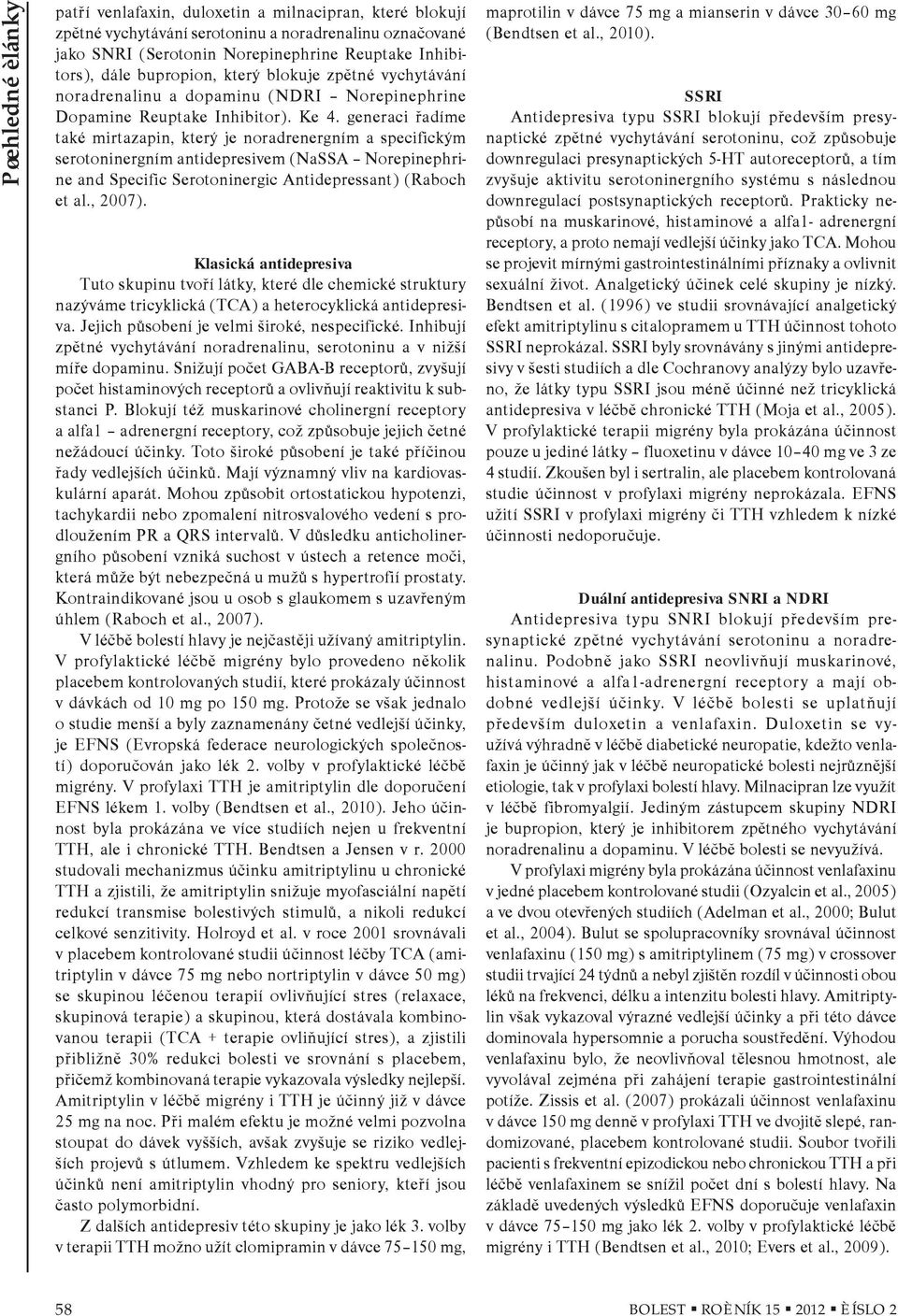generaci øadíme také mirtazapin, který je noradrenergním a specifickým serotoninergním antidepresivem (NaSSA Norepinephrine and Specific Serotoninergic Antidepressant) (Raboch et al., 2007).
