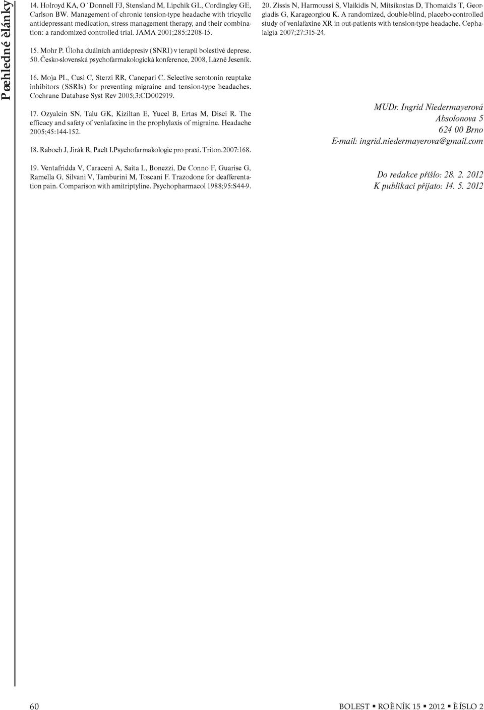 Mohr P. Úloha duálních antidepresiv (SNRI) v terapii bolestivé deprese. 50. Èesko-slovenská psychofarmakologická konference, 2008, Láznì Jeseník. 16. Moja PL, Cusi C, Sterzi RR, Canepari C.