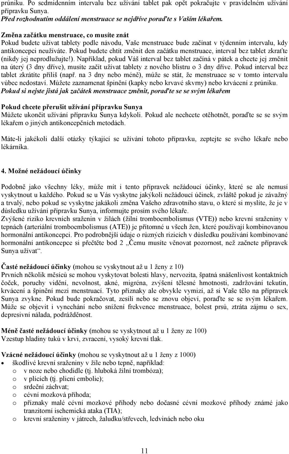 Pokud budete chtít změnit den začátku menstruace, interval bez tablet zkraťte (nikdy jej neprodlužujte!).