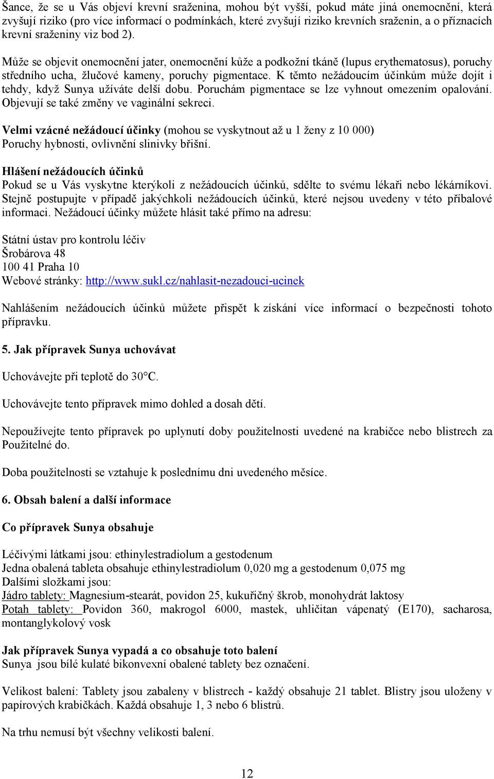 K těmto nežádoucím účinkům může dojít i tehdy, když Sunya užíváte delší dobu. Poruchám pigmentace se lze vyhnout omezením opalování. Objevují se také změny ve vaginální sekreci.