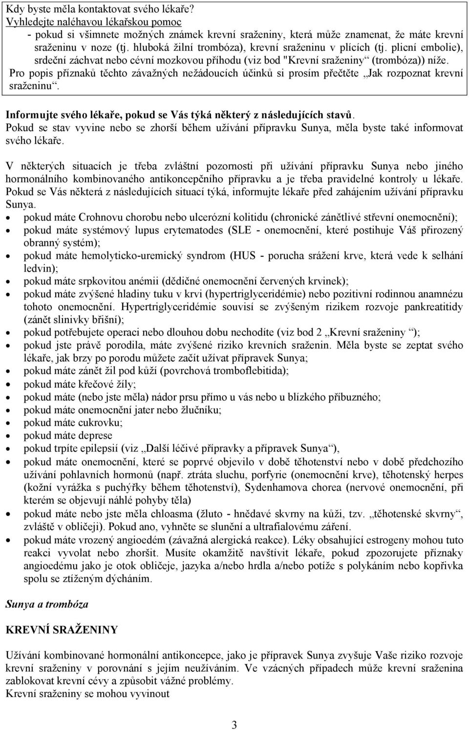 Pro popis příznaků těchto závažných nežádoucích účinků si prosím přečtěte Jak rozpoznat krevní sraženinu. Informujte svého lékaře, pokud se Vás týká některý z následujících stavů.