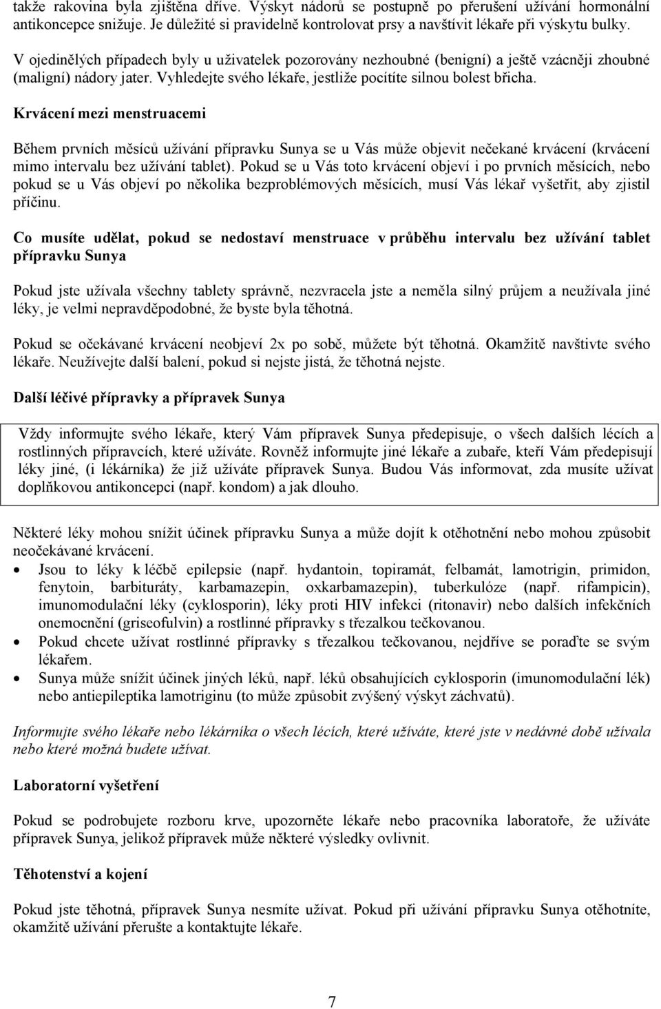Krvácení mezi menstruacemi Během prvních měsíců užívání přípravku Sunya se u Vás může objevit nečekané krvácení (krvácení mimo intervalu bez užívání tablet).