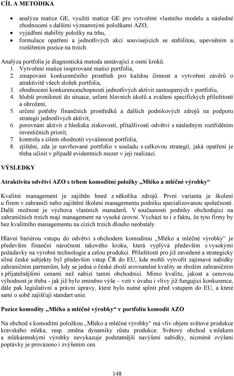 Vytvoření matice inspirované maticí portfolia, 2. zmapování konkurenčního prostředí pro každou činnost a vytvoření závěrů o atraktivitě všech složek portfolia, 3.