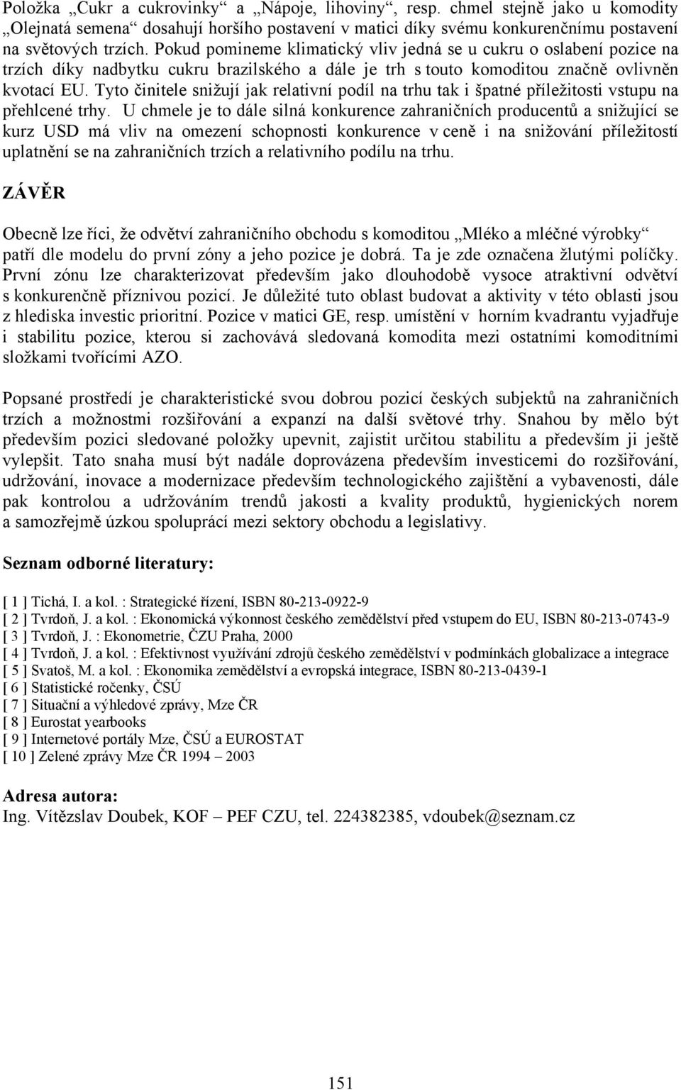 Tyto činitele snižují jak relativní podíl na trhu tak i špatné příležitosti vstupu na přehlcené trhy.