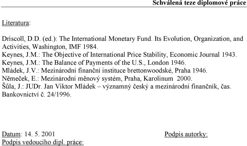 Keynes, J.M.: The Balance of Payments of the U.S., London 1946. Mládek, J.V.: Mezinárodní finanční instituce brettonwoodské, Praha 1946. Němeček, E.