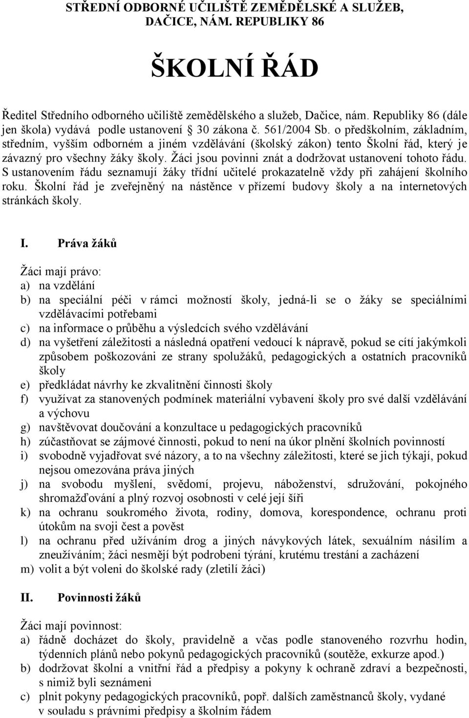 o předškolním, základním, středním, vyšším odborném a jiném vzdělávání (školský zákon) tento Školní řád, který je závazný pro všechny žáky školy.
