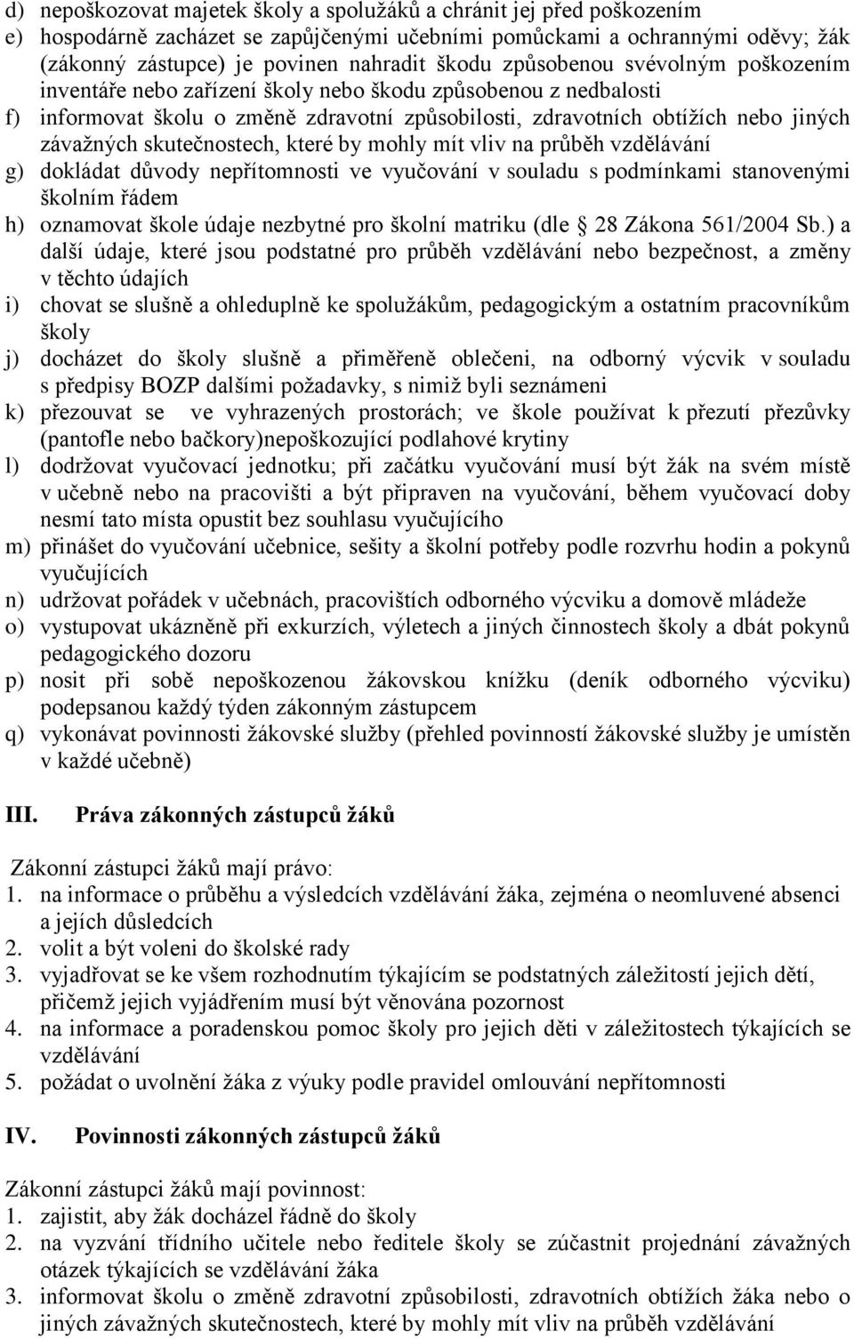 skutečnostech, které by mohly mít vliv na průběh vzdělávání g) dokládat důvody nepřítomnosti ve vyučování v souladu s podmínkami stanovenými školním řádem h) oznamovat škole údaje nezbytné pro školní