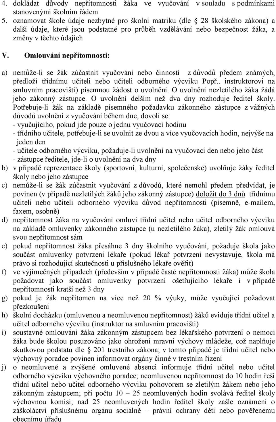 Omlouvání nepřítomnosti: a) nemůže-li se žák zúčastnit vyučování nebo činností z důvodů předem známých, předloží třídnímu učiteli nebo učiteli odborného výcviku Popř.