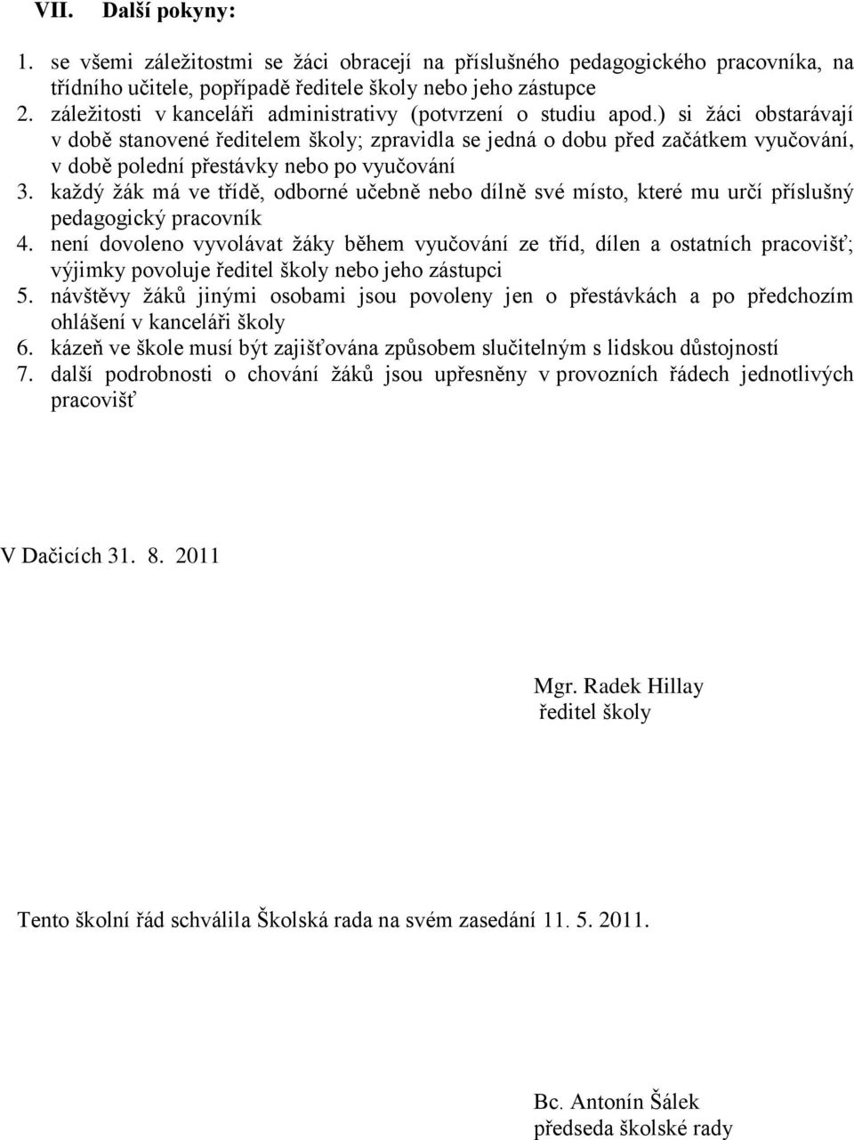 ) si žáci obstarávají v době stanovené ředitelem školy; zpravidla se jedná o dobu před začátkem vyučování, v době polední přestávky nebo po vyučování 3.