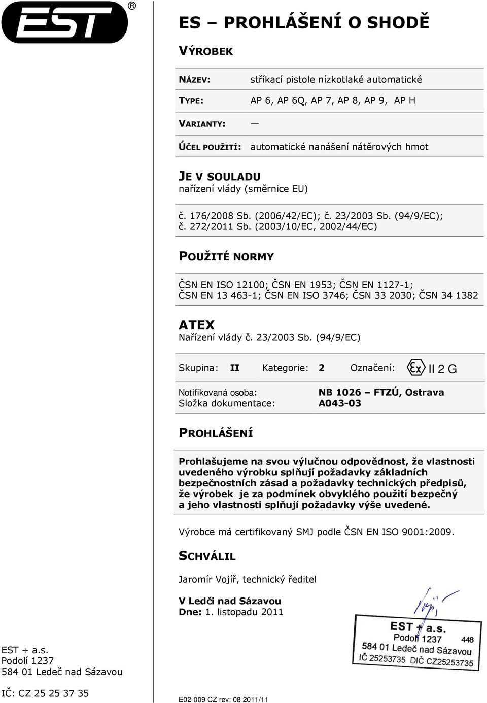 (2003/10/EC, 2002/44/EC) POUŽITÉ NORMY ČSN EN ISO 12100; ČSN EN 1953; ČSN EN 1127-1; ČSN EN 13 463-1; ČSN EN ISO 3746; ČSN 33 2030; ČSN 34 1382 ATEX Nařízení vlády č. 23/2003 Sb.