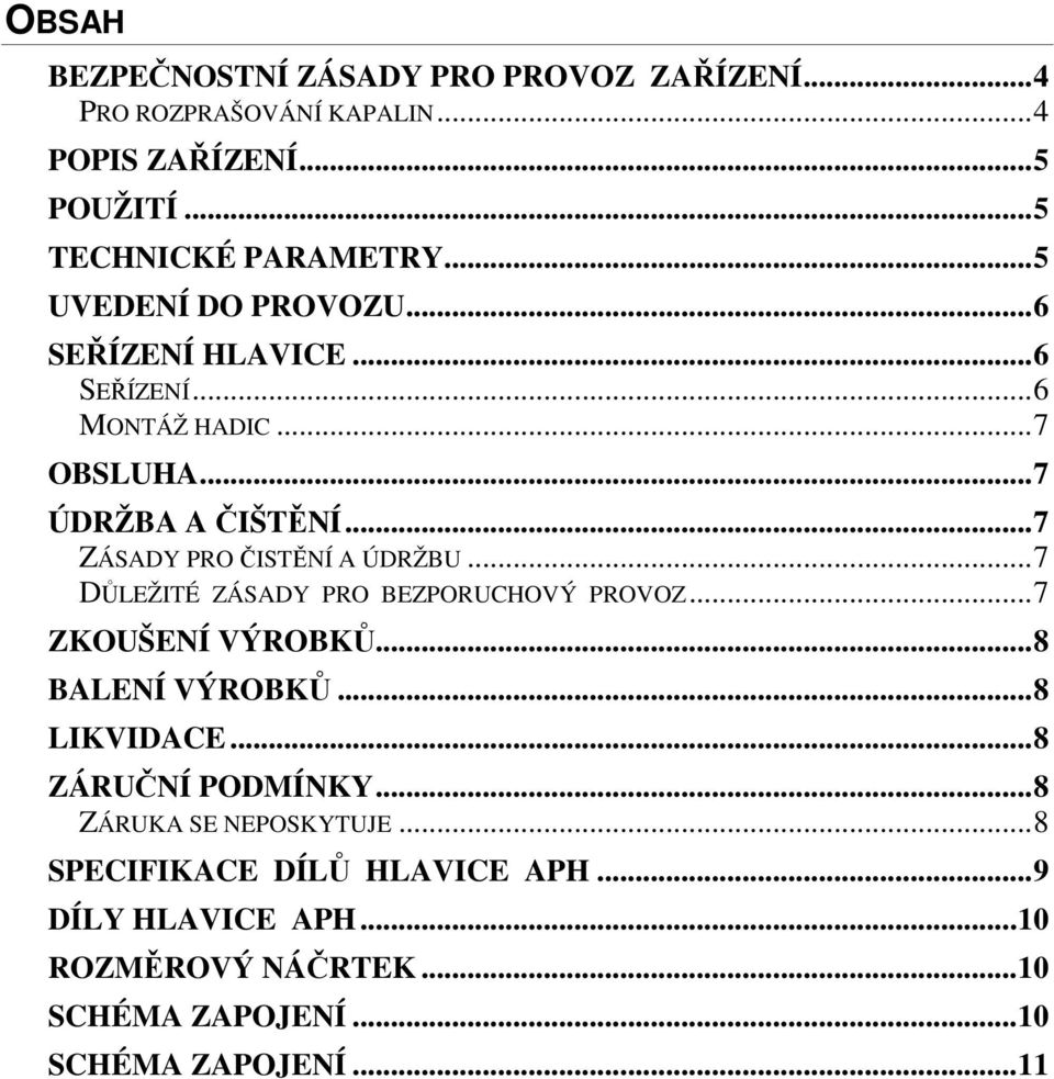 ..7 ZÁSADY PRO ČISTĚNÍ A ÚDRŽBU...7 DŮLEŽITÉ ZÁSADY PRO BEZPORUCHOVÝ PROVOZ...7 ZKOUŠENÍ VÝROBKŮ...8 BALENÍ VÝROBKŮ...8 LIKVIDACE.