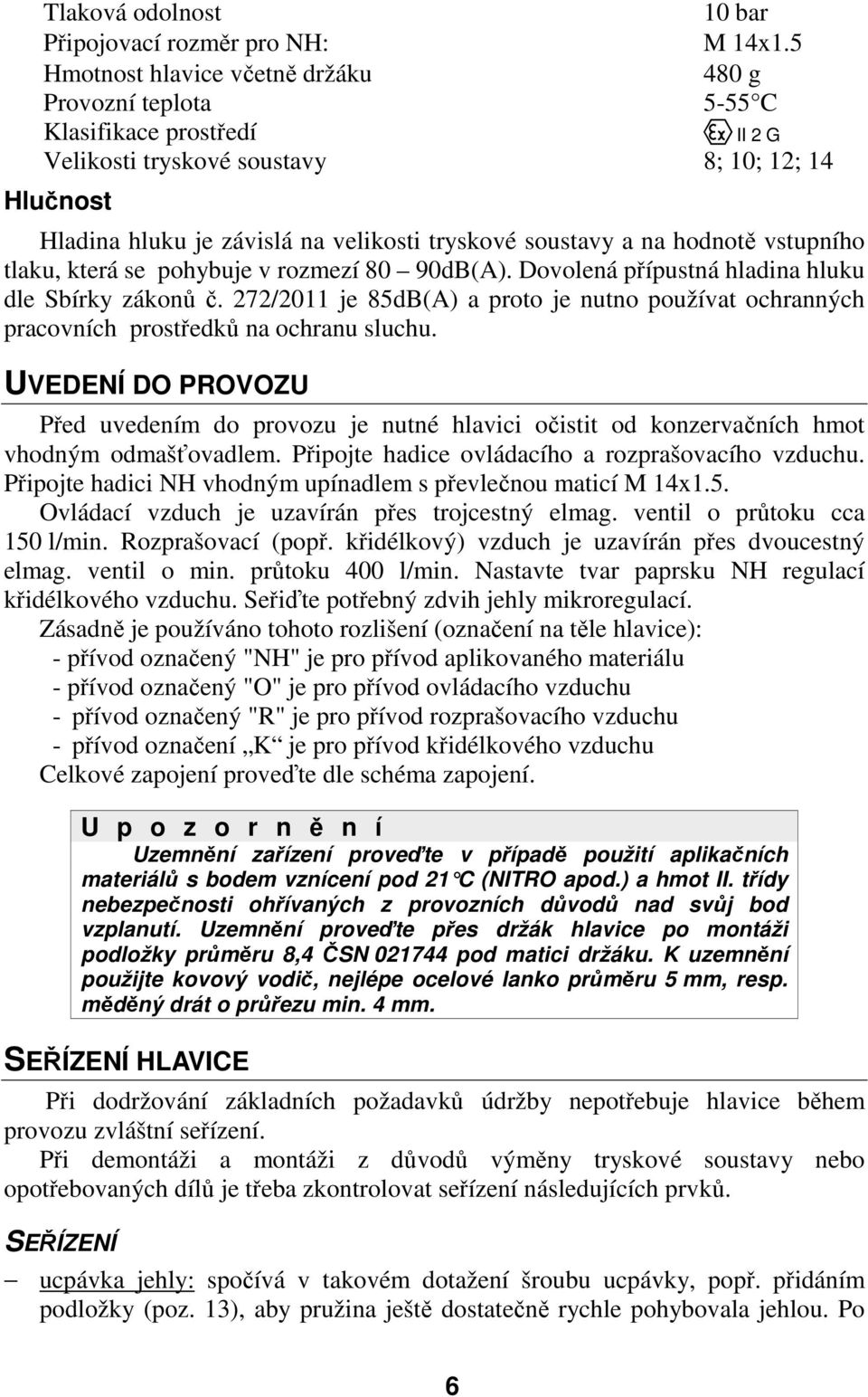 a na hodnotě vstupního tlaku, která se pohybuje v rozmezí 80 90dB(A). Dovolená přípustná hladina hluku dle Sbírky zákonů č.