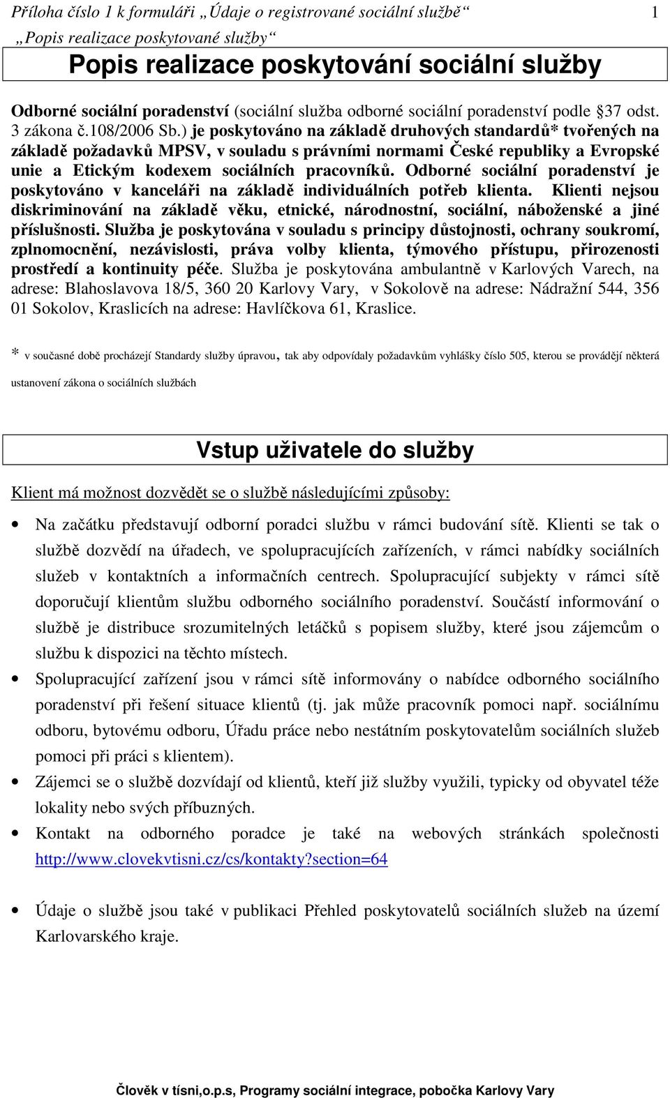 Odborné sociální poradenství je poskytováno v kanceláři na základě individuálních potřeb klienta.
