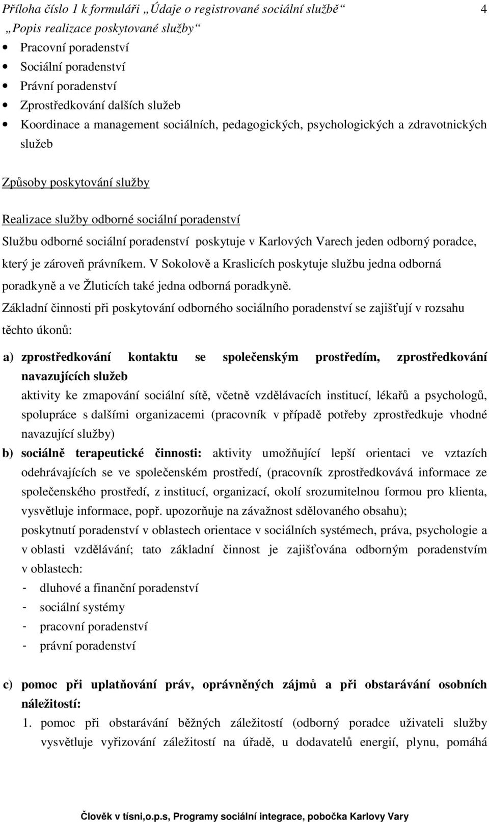 V Sokolově a Kraslicích poskytuje službu jedna odborná poradkyně a ve Žluticích také jedna odborná poradkyně.