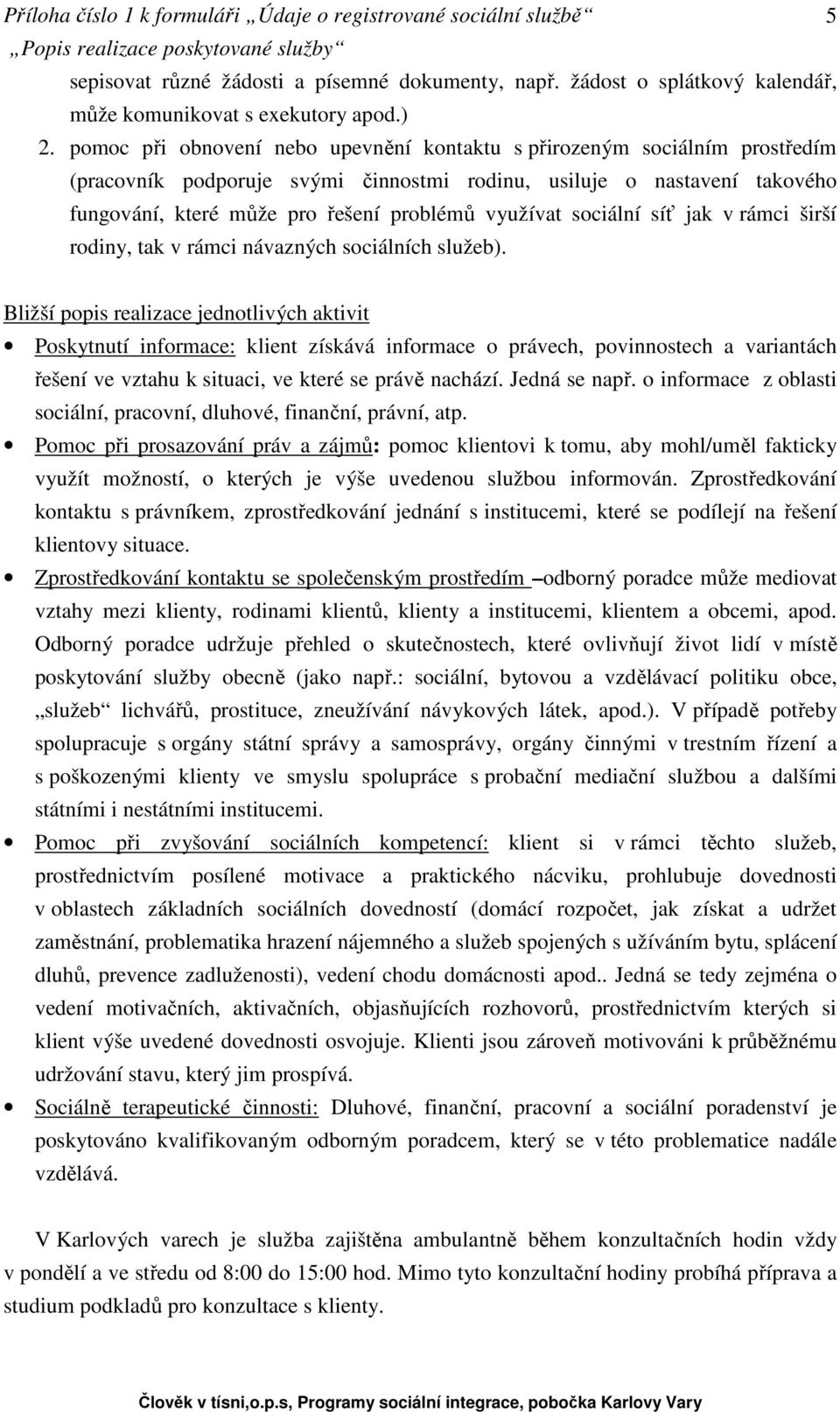 využívat sociální síť jak v rámci širší rodiny, tak v rámci návazných sociálních služeb).