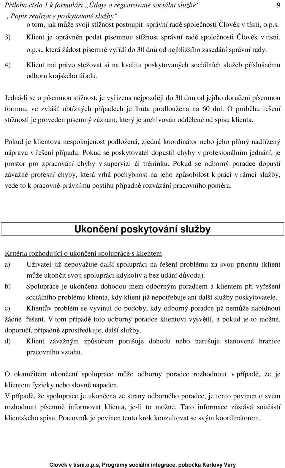 Jedná-li se o písemnou stížnost, je vyřízena nejpozději do 30 dnů od jejího doručení písemnou formou, ve zvlášť obtížných případech je lhůta prodloužena na 60 dní.