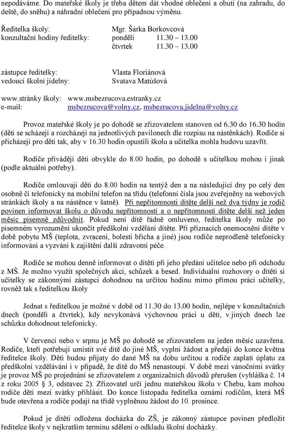 msbezrucova.estranky.cz e-mail: msbezrucova@volny.cz, msbezrucova.jidelna@volny.cz Provoz mateřské školy je po dohodě se zřizovatelem stanoven od 6.30 do 16.