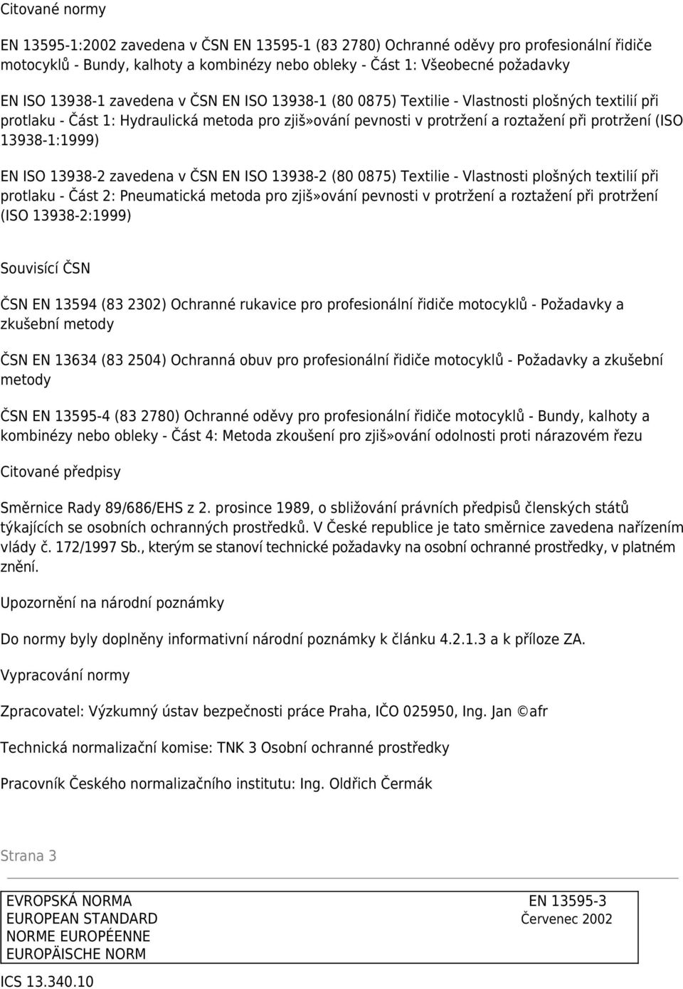 13938-1:1999) EN ISO 13938-2 zavedena v ČSN EN ISO 13938-2 (80 0875) Textilie - Vlastnosti plošných textilií při protlaku - Část 2: Pneumatická metoda pro zjiš»ování pevnosti v protržení a roztažení
