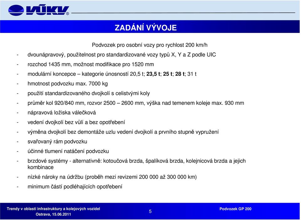 7000 kg - použití standardizovaného dvojkolí s celistvými koly - průměr kol 920/840 mm, rozvor 2500 2600 mm, výška nad temenem koleje max.