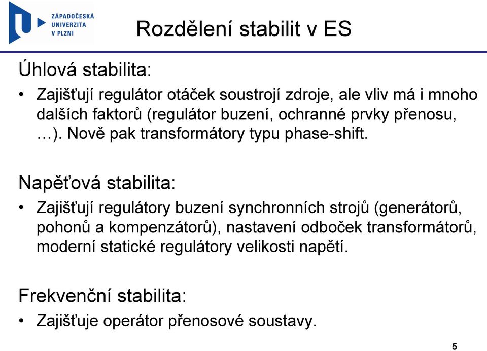 Napěťová stabilita: Zajišťují regulátory buzení synchronních strojů (generátorů, pohonů a kompenzátorů), nastavení