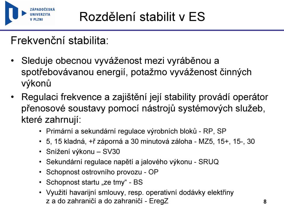 výrobních bloků - RP, SP 5, 15 kladná, +ř záporná a 30 minutová záloha - MZ5, 15+, 15-, 30 Snížení výkonu SV30 Sekundární regulace napětí a jalového výkonu -