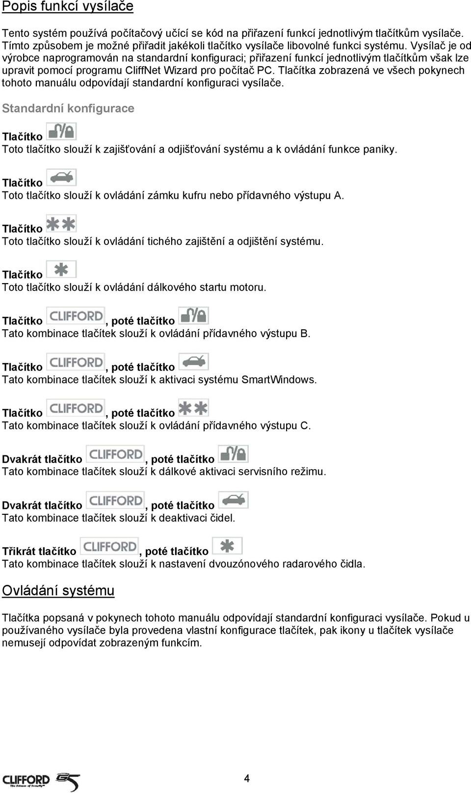 Vysílač je od výrobce naprogramován na standardní konfiguraci; přiřazení funkcí jednotlivým tlačítkům však lze upravit pomocí programu CliffNet Wizard pro počítač PC.