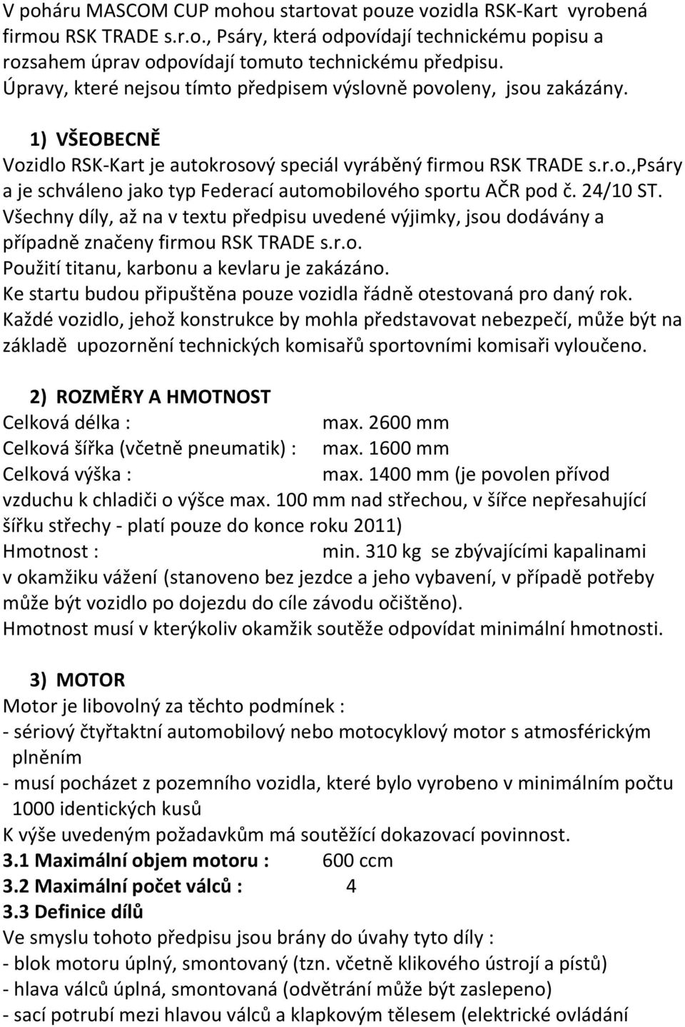 24/10 ST. Všechny díly, až na v textu předpisu uvedené výjimky, jsou dodávány a případně značeny firmou RSK TRADE s.r.o. Použití titanu, karbonu a kevlaru je zakázáno.