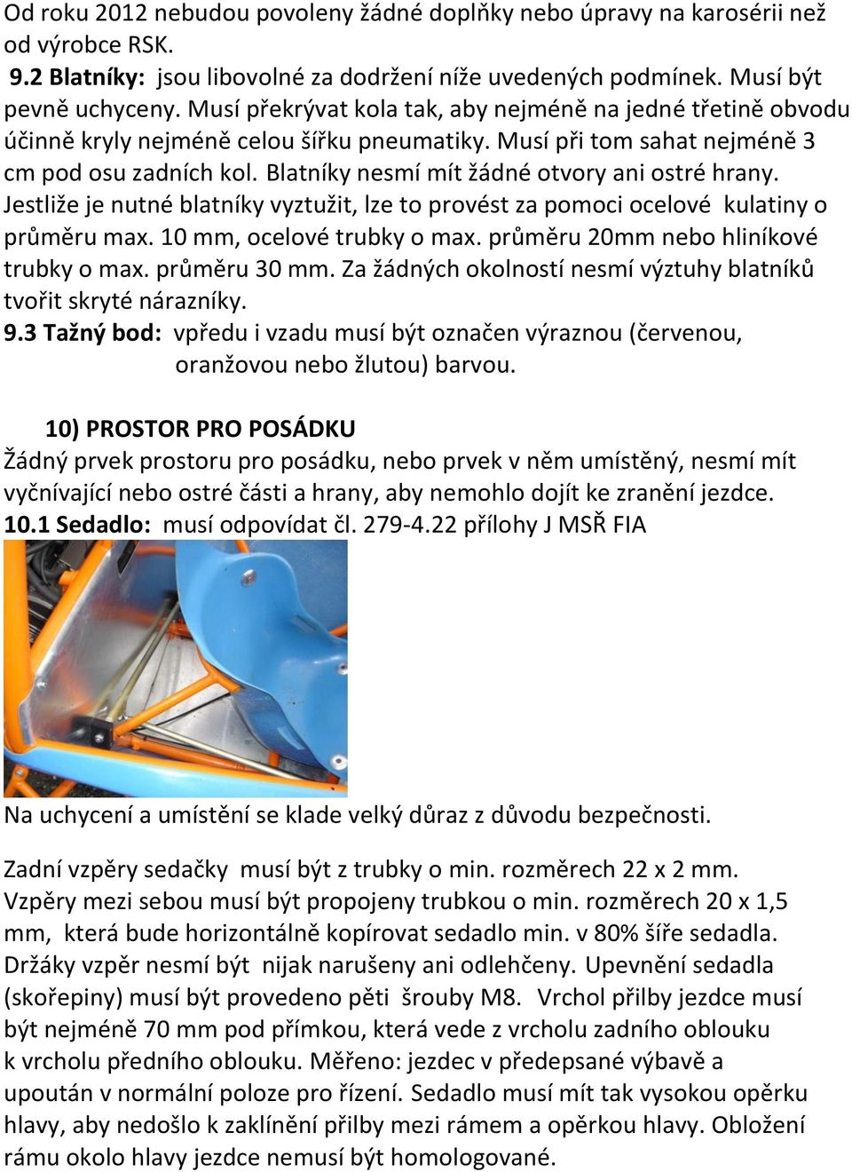 Blatníky nesmí mít žádné otvory ani ostré hrany. Jestliže je nutné blatníky vyztužit, lze to provést za pomoci ocelové kulatiny o průměru max. 10 mm, ocelové trubky o max.