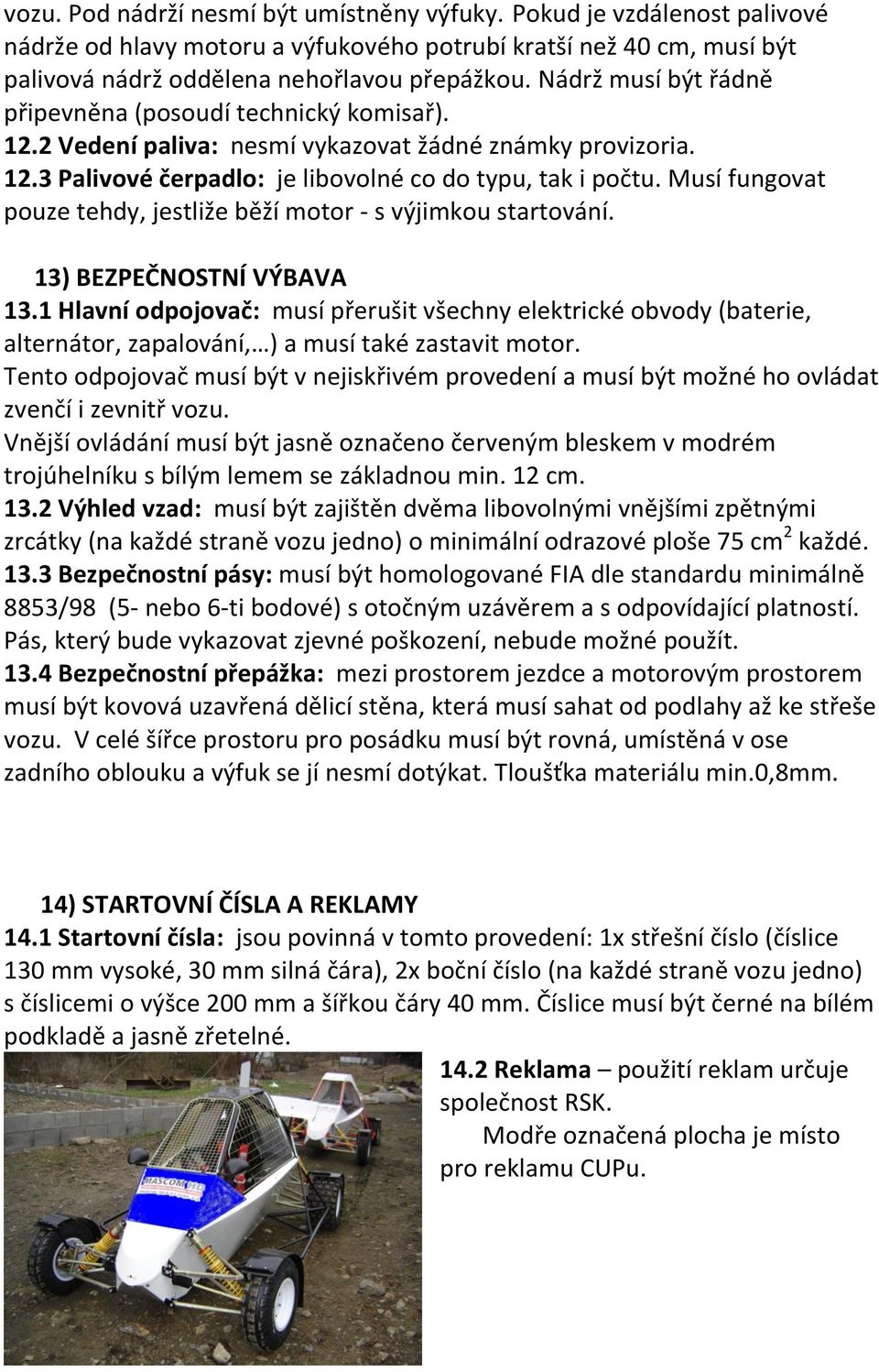 Musí fungovat pouze tehdy, jestliže běží motor - s výjimkou startování. 13) BEZPEČNOSTNÍ VÝBAVA 13.