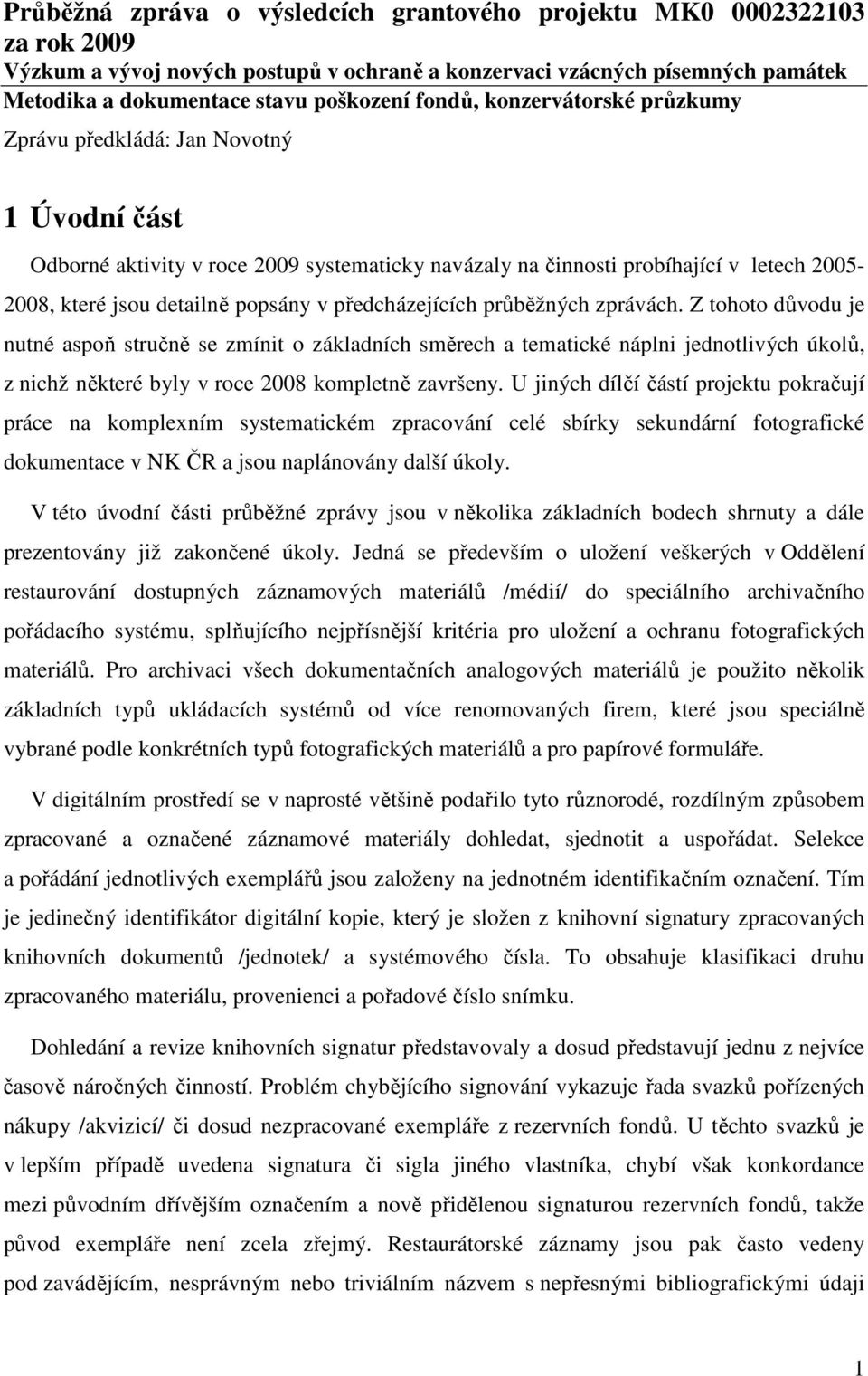 předcházejících průběžných zprávách. Z tohoto důvodu je nutné aspoň stručně se zmínit o základních směrech a tematické náplni jednotlivých úkolů, z nichž některé byly v roce 2008 kompletně završeny.