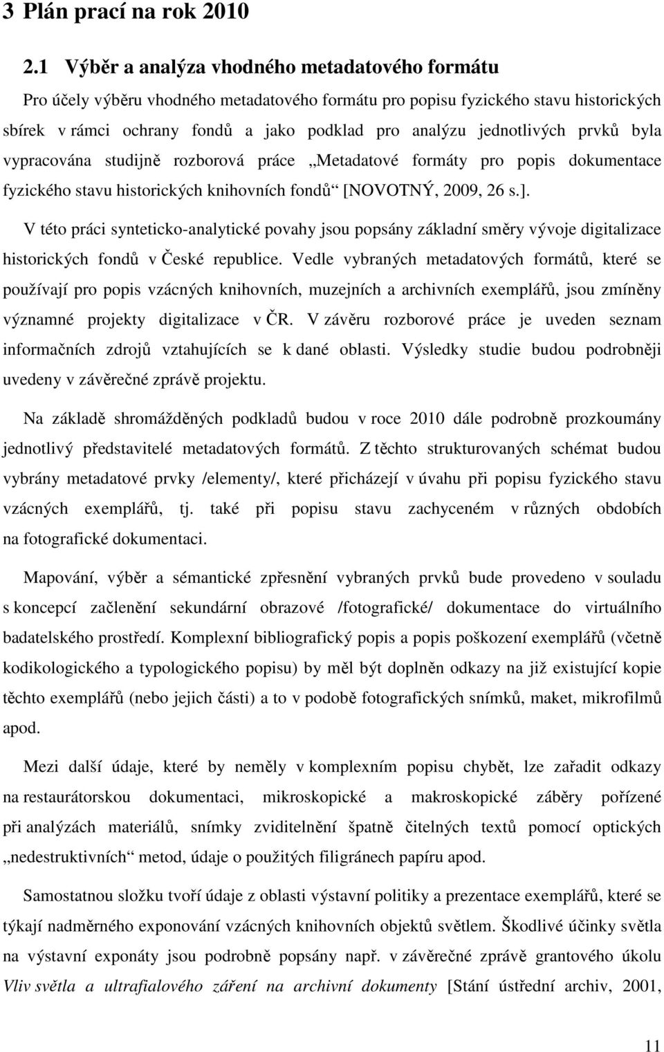 jednotlivých prvků byla vypracována studijně rozborová práce Metadatové formáty pro popis dokumentace fyzického stavu historických knihovních fondů [NOVOTNÝ, 2009, 26 s.].