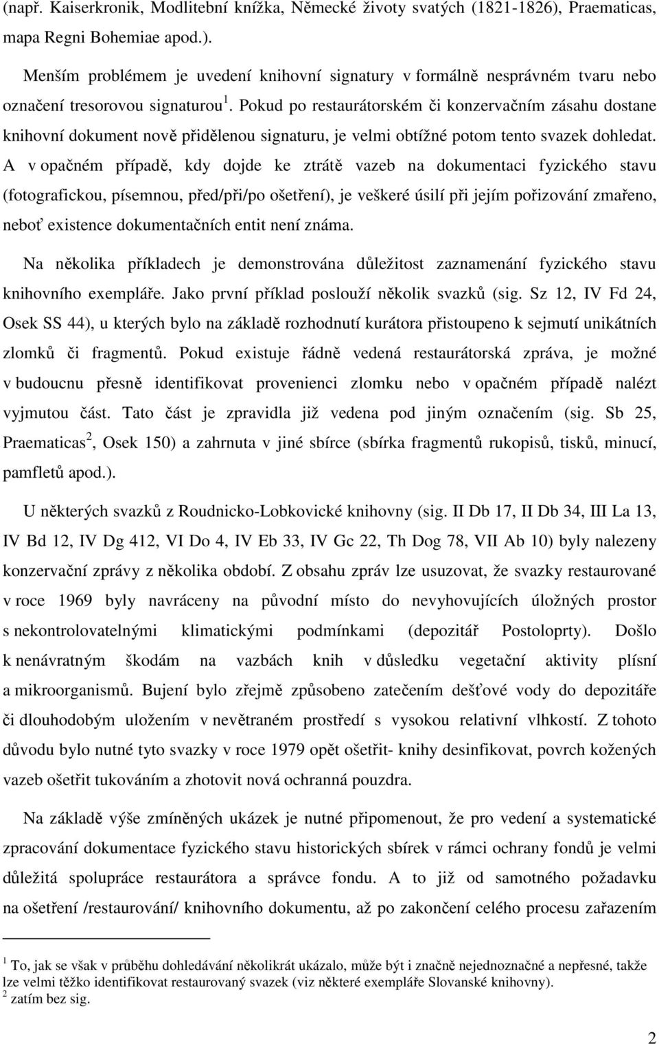 A v opačném případě, kdy dojde ke ztrátě vazeb na dokumentaci fyzického stavu (fotografickou, písemnou, před/při/po ošetření), je veškeré úsilí při jejím pořizování zmařeno, neboť existence