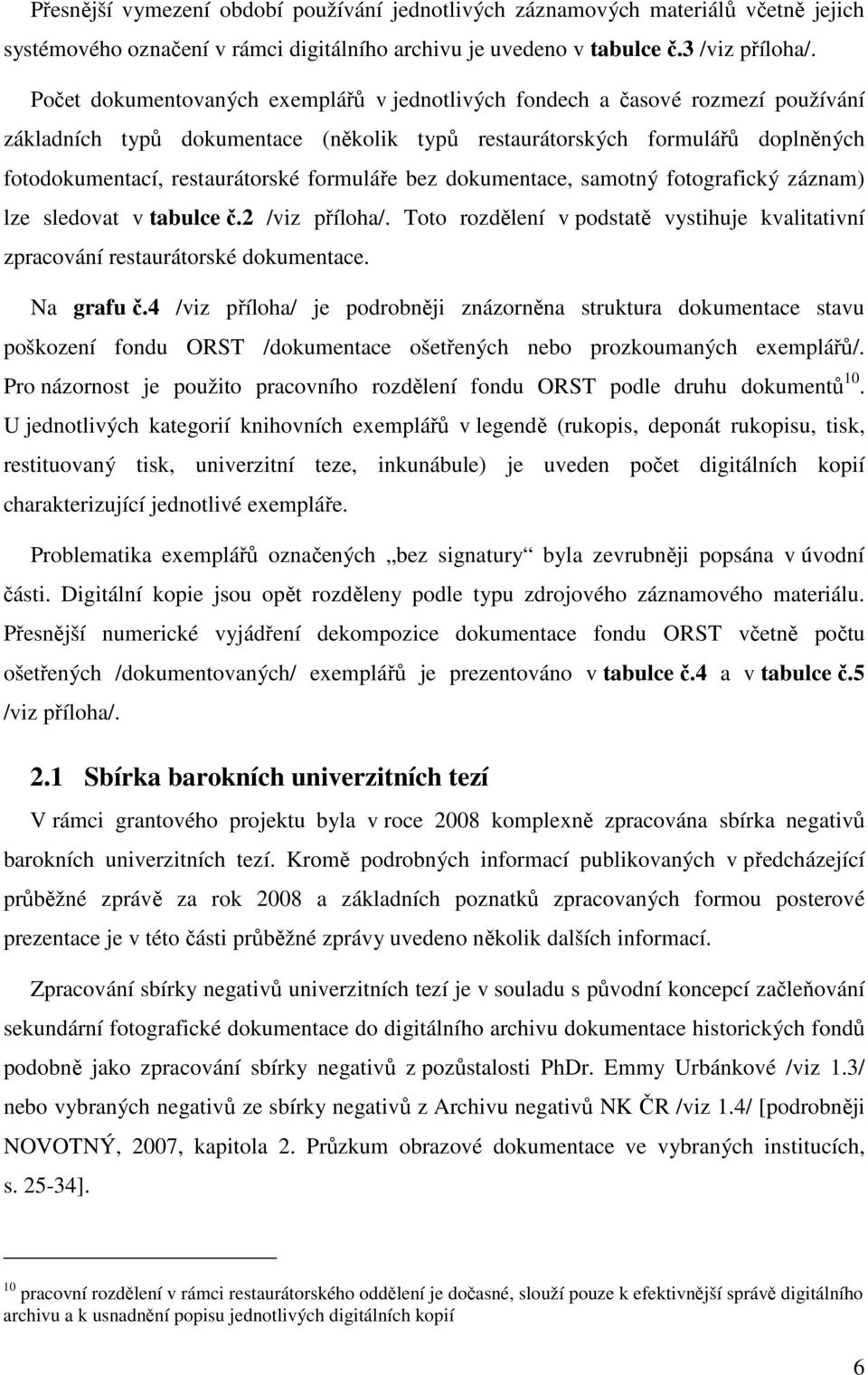 formuláře bez dokumentace, samotný fotografický záznam) lze sledovat v tabulce č.2 /viz příloha/. Toto rozdělení v podstatě vystihuje kvalitativní zpracování restaurátorské dokumentace. Na grafu č.